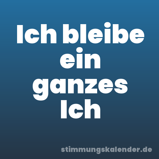 Ich bleibe ein ganzes Ich