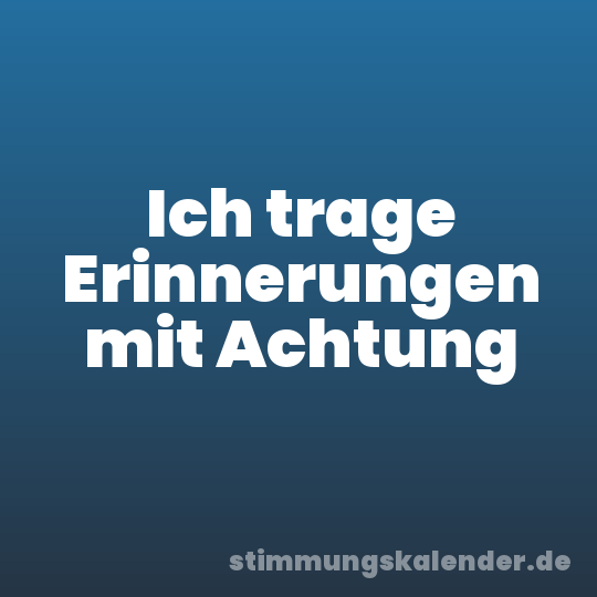 Ich trage Erinnerungen mit Achtung