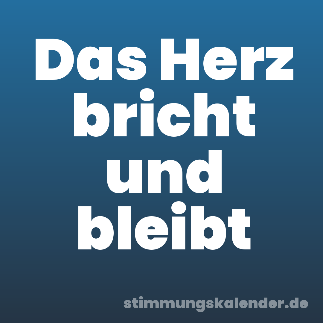 Das Herz bricht und bleibt