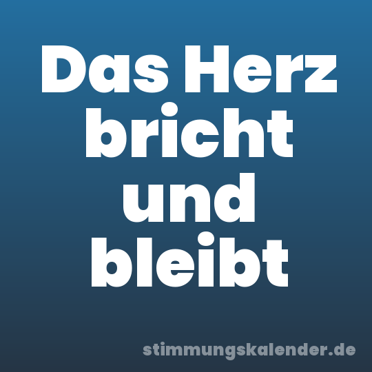 Das Herz bricht und bleibt