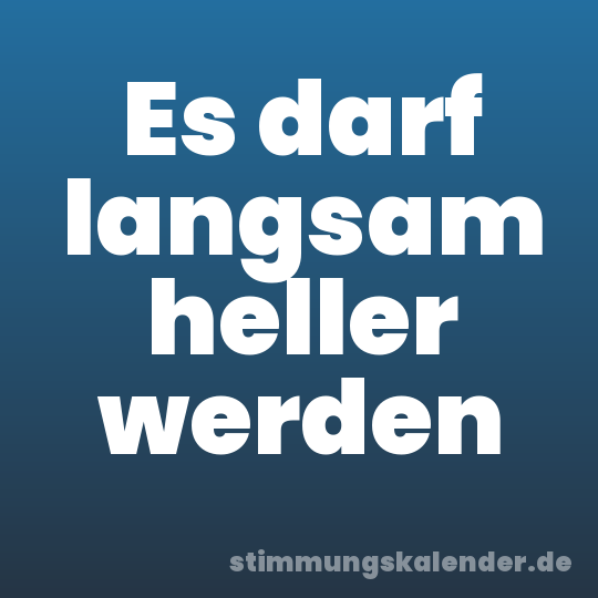 Es darf langsam heller werden