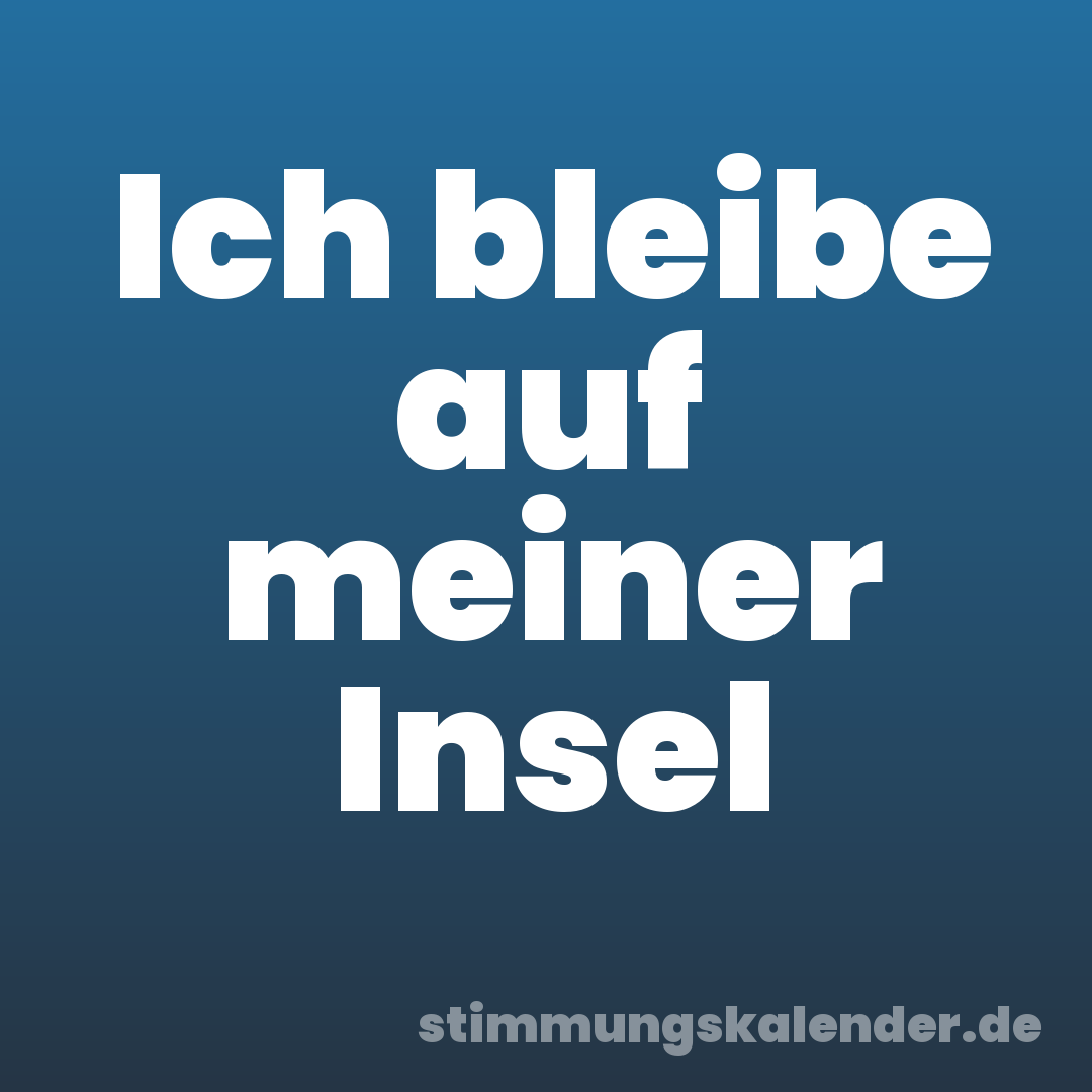Ich bleibe auf meiner Insel