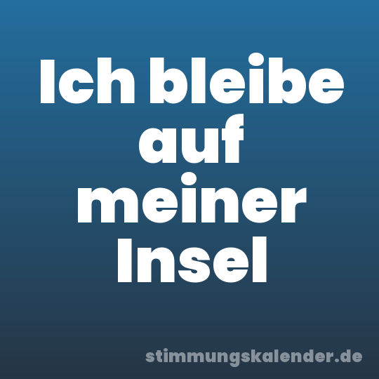 Ich bleibe auf meiner Insel