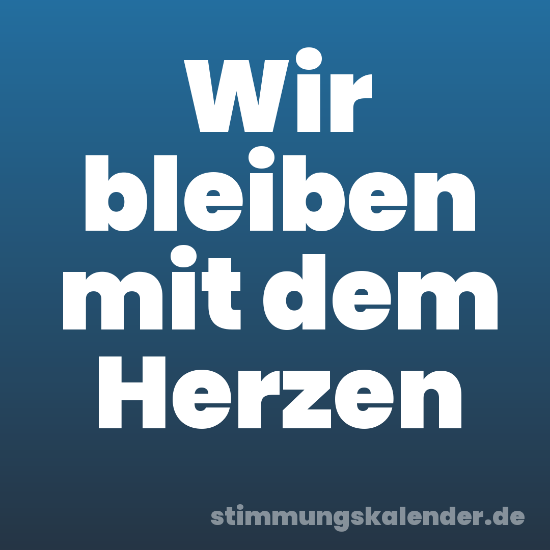 Wir bleiben mit dem Herzen