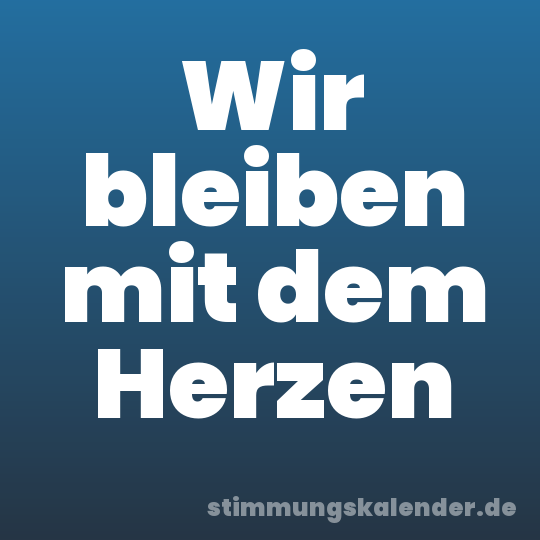 Wir bleiben mit dem Herzen