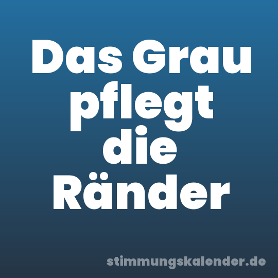 Das Grau pflegt die Ränder