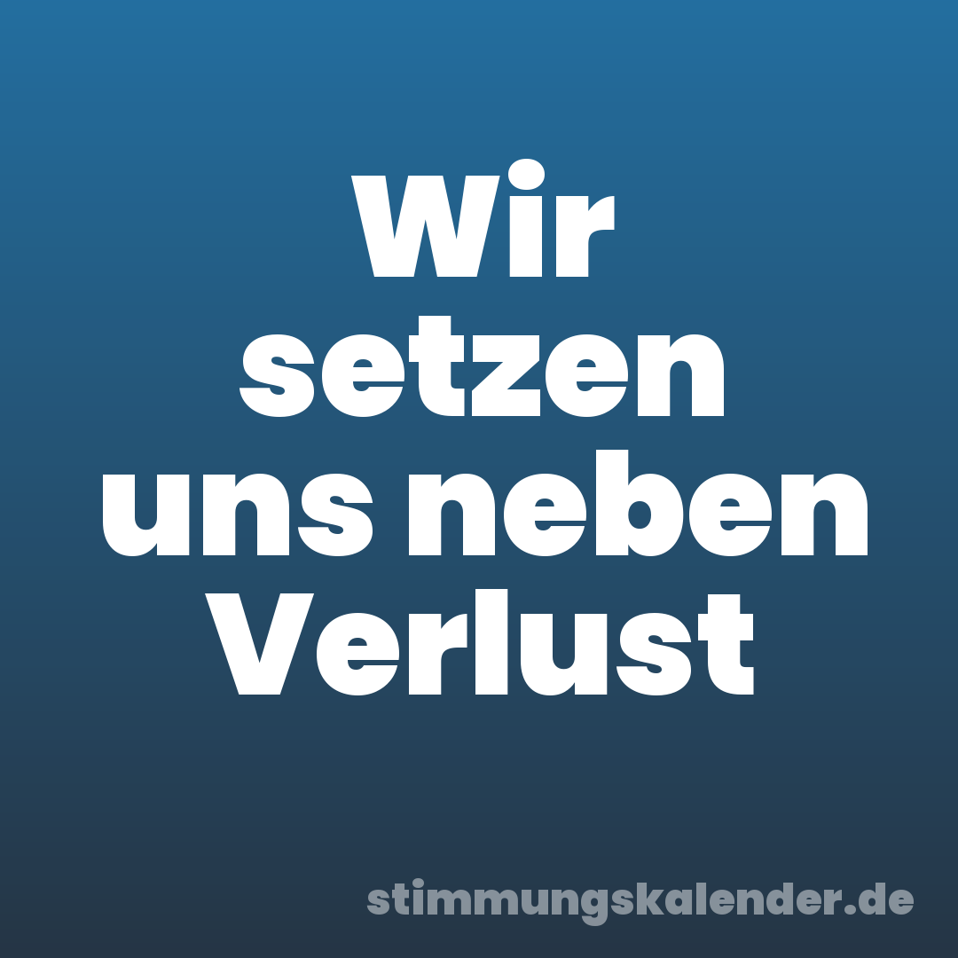 Wir setzen uns neben Verlust