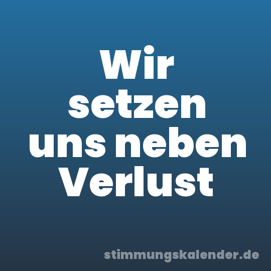 Wir setzen uns neben Verlust