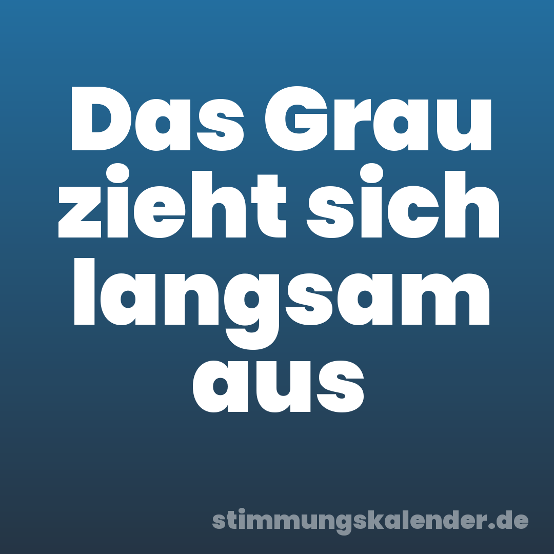 Das Grau zieht sich langsam aus