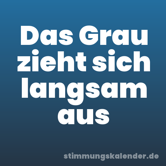 Das Grau zieht sich langsam aus