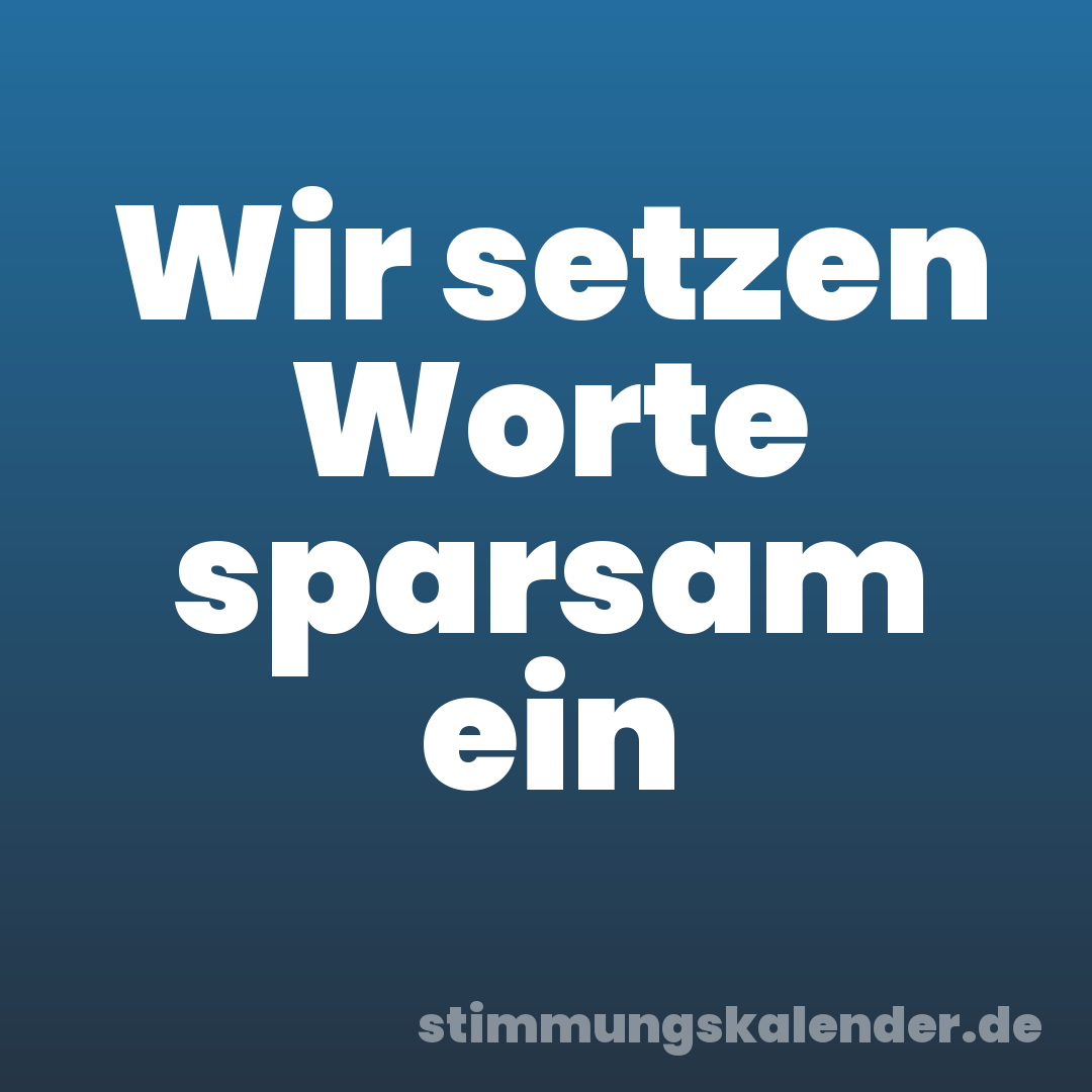 Wir setzen Worte sparsam ein