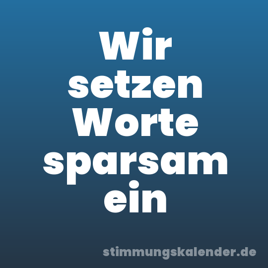 Wir setzen Worte sparsam ein