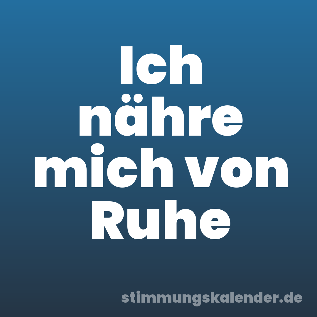 Ich nähre mich von Ruhe