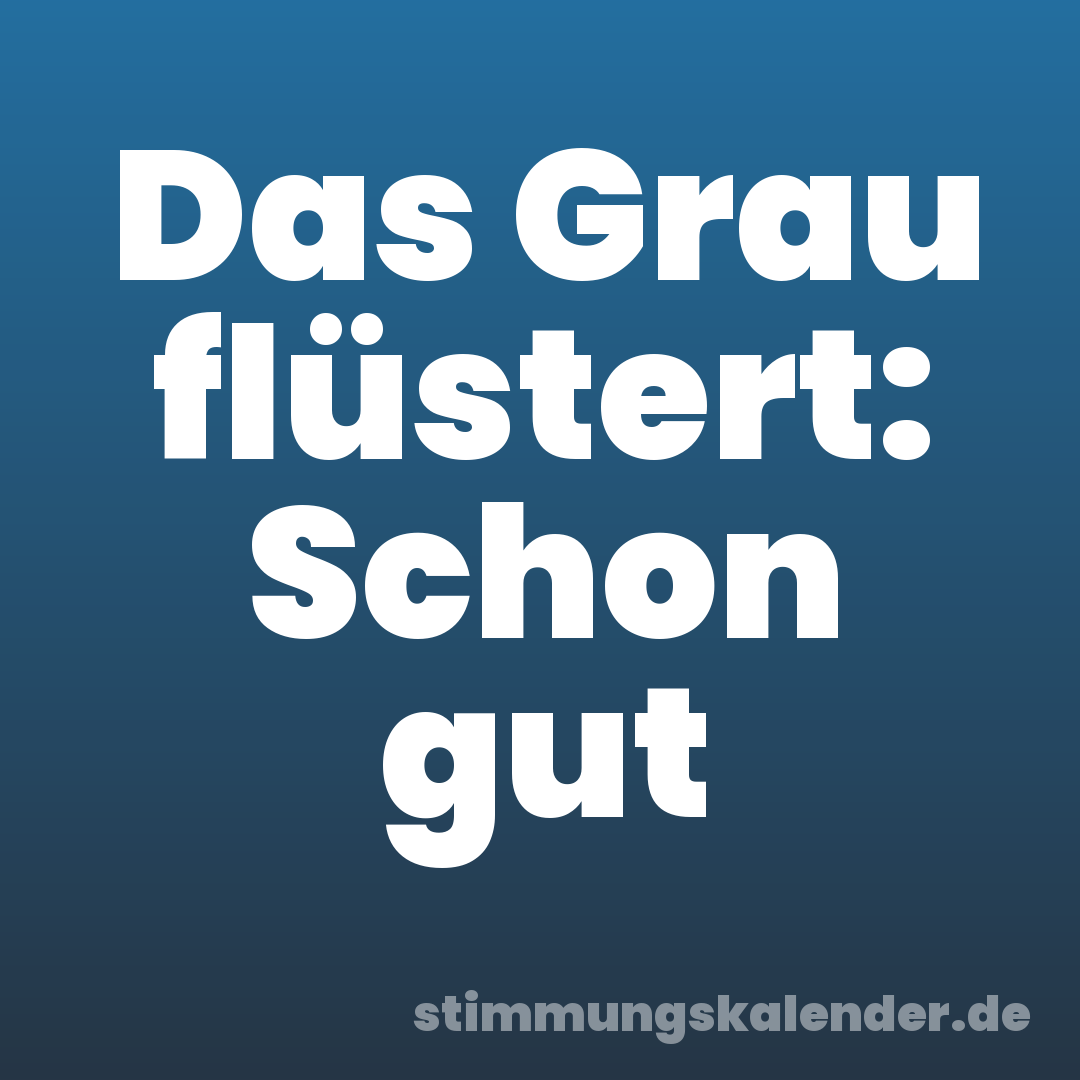 Das Grau flüstert: Schon gut