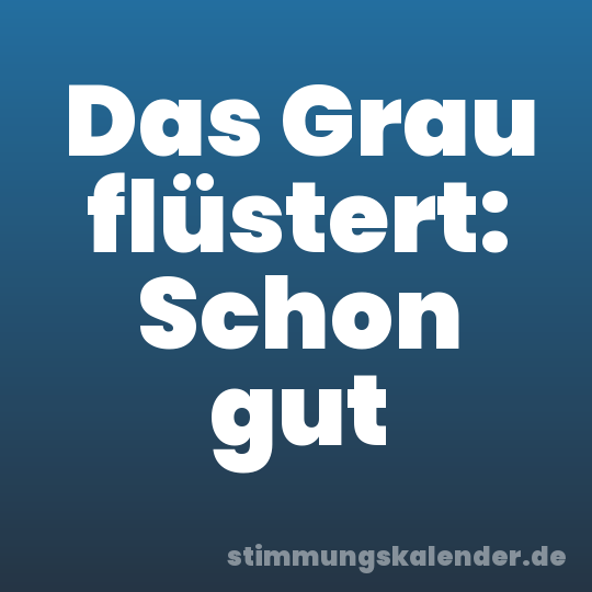 Das Grau flüstert: Schon gut