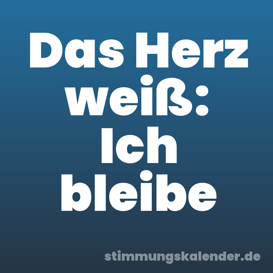Das Herz weiß: Ich bleibe