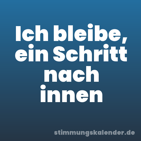 Ich bleibe, ein Schritt nach innen