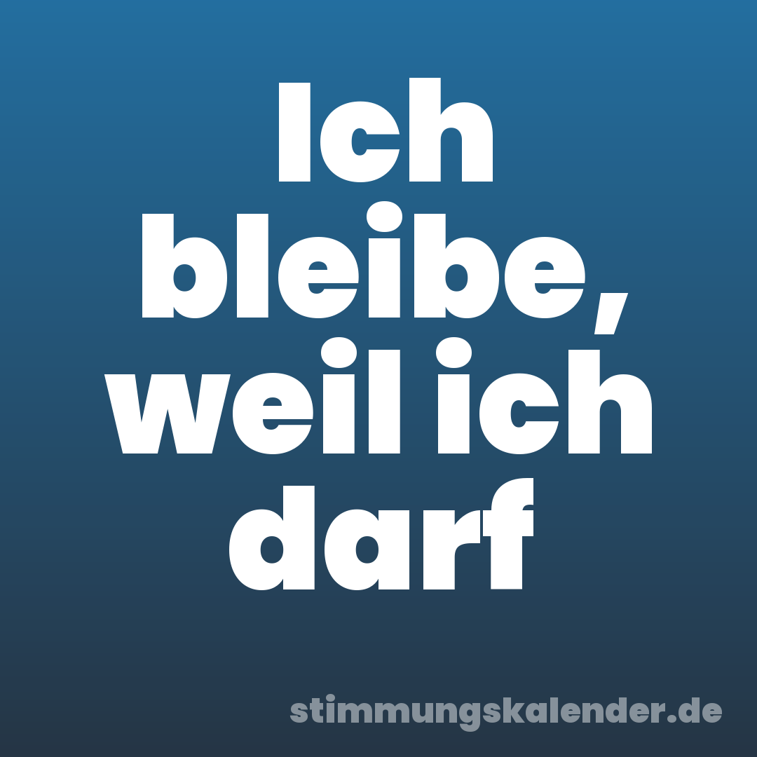 Ich bleibe, weil ich darf