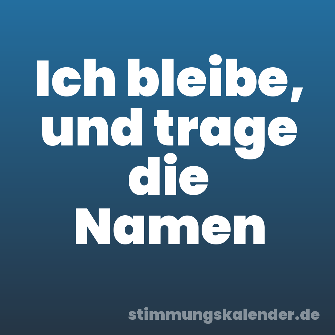 Ich bleibe, und trage die Namen