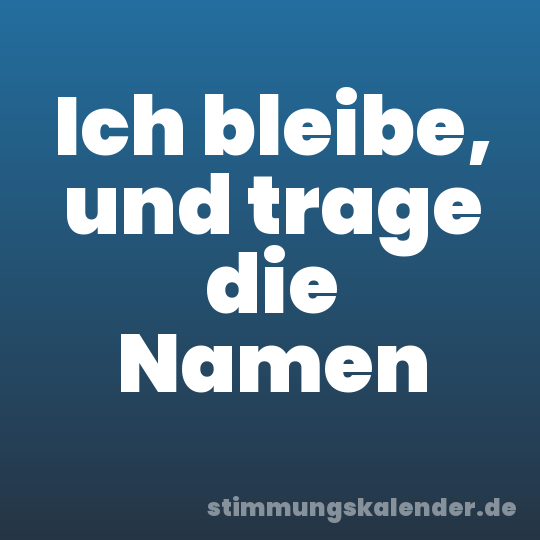 Ich bleibe, und trage die Namen