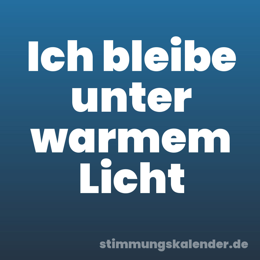Ich bleibe unter warmem Licht