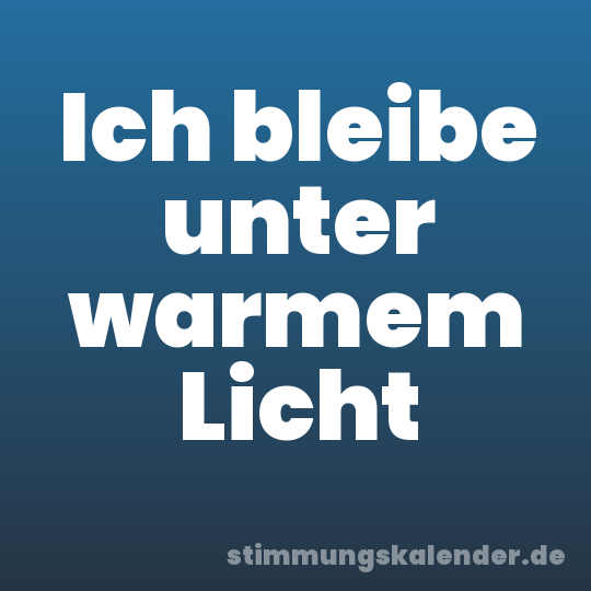 Ich bleibe unter warmem Licht