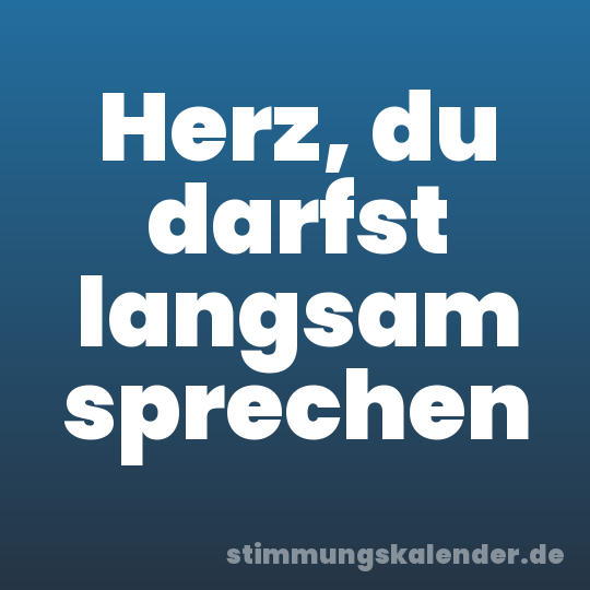 Herz, du darfst langsam sprechen