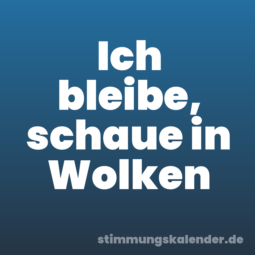 Ich bleibe, schaue in Wolken