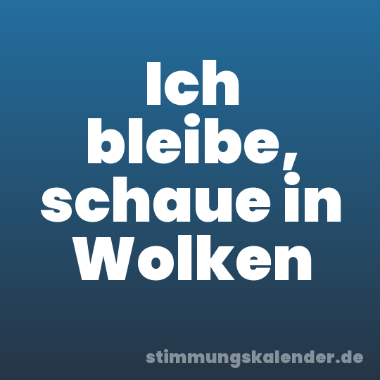 Ich bleibe, schaue in Wolken