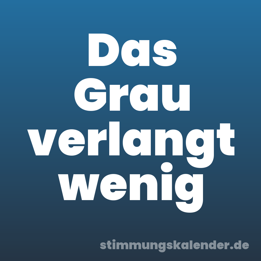 Das Grau verlangt wenig