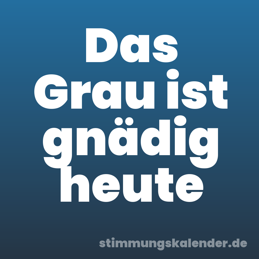 Das Grau ist gnädig heute