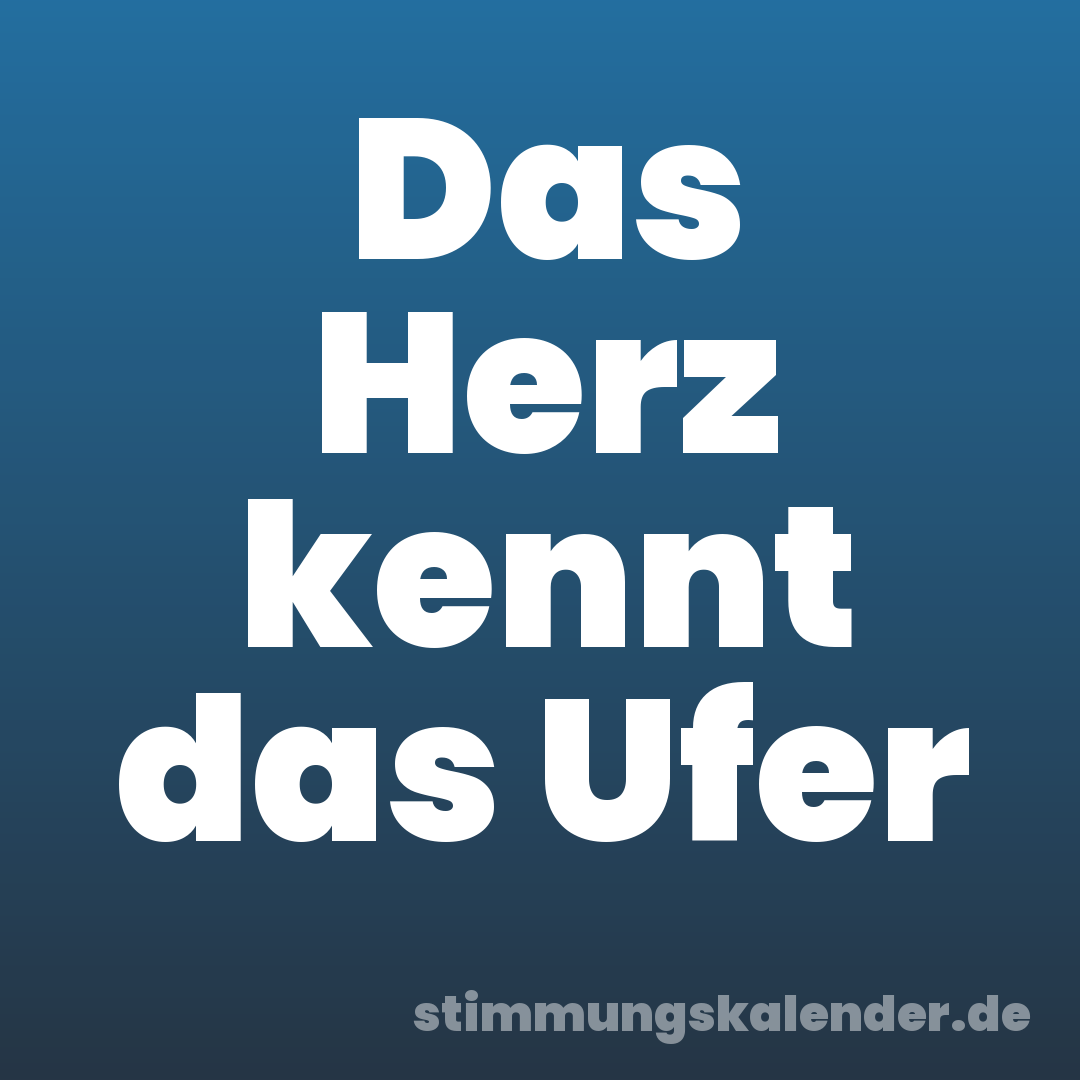 Das Herz kennt das Ufer