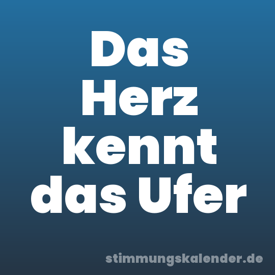 Das Herz kennt das Ufer