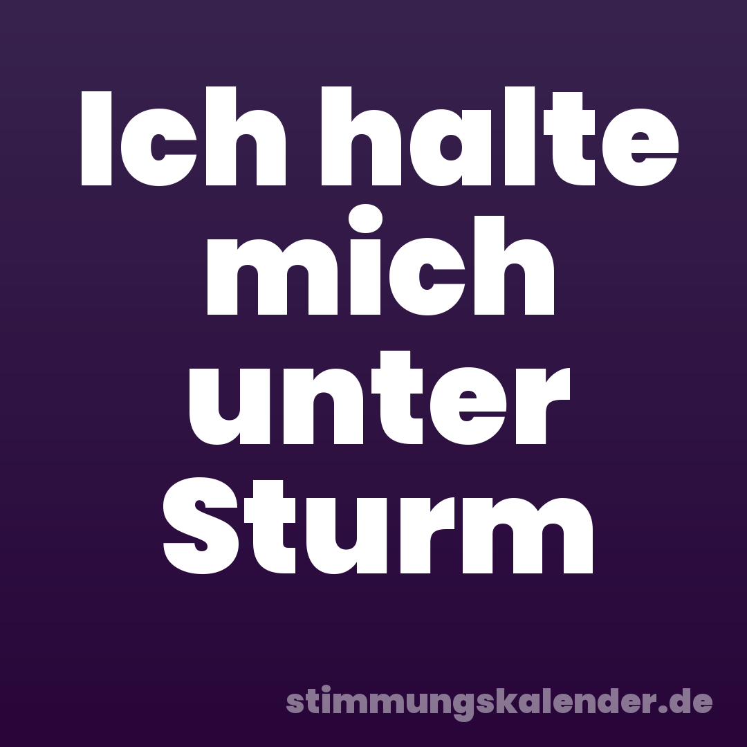 Ich halte mich unter Sturm