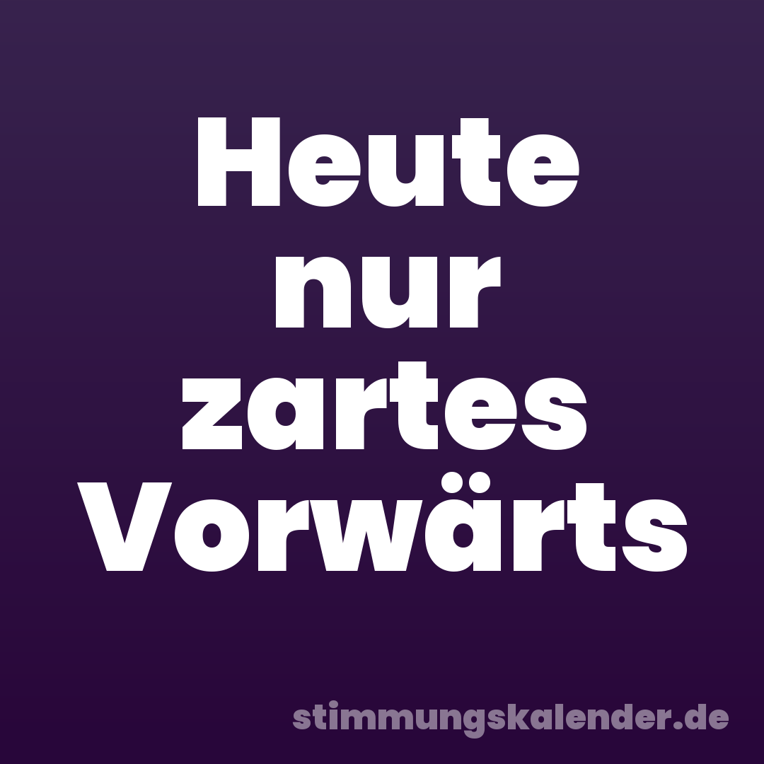 Heute nur zartes Vorwärts