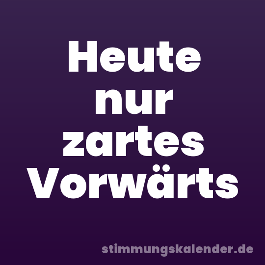 Heute nur zartes Vorwärts