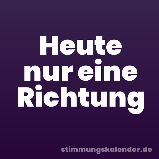 Heute nur eine Richtung
