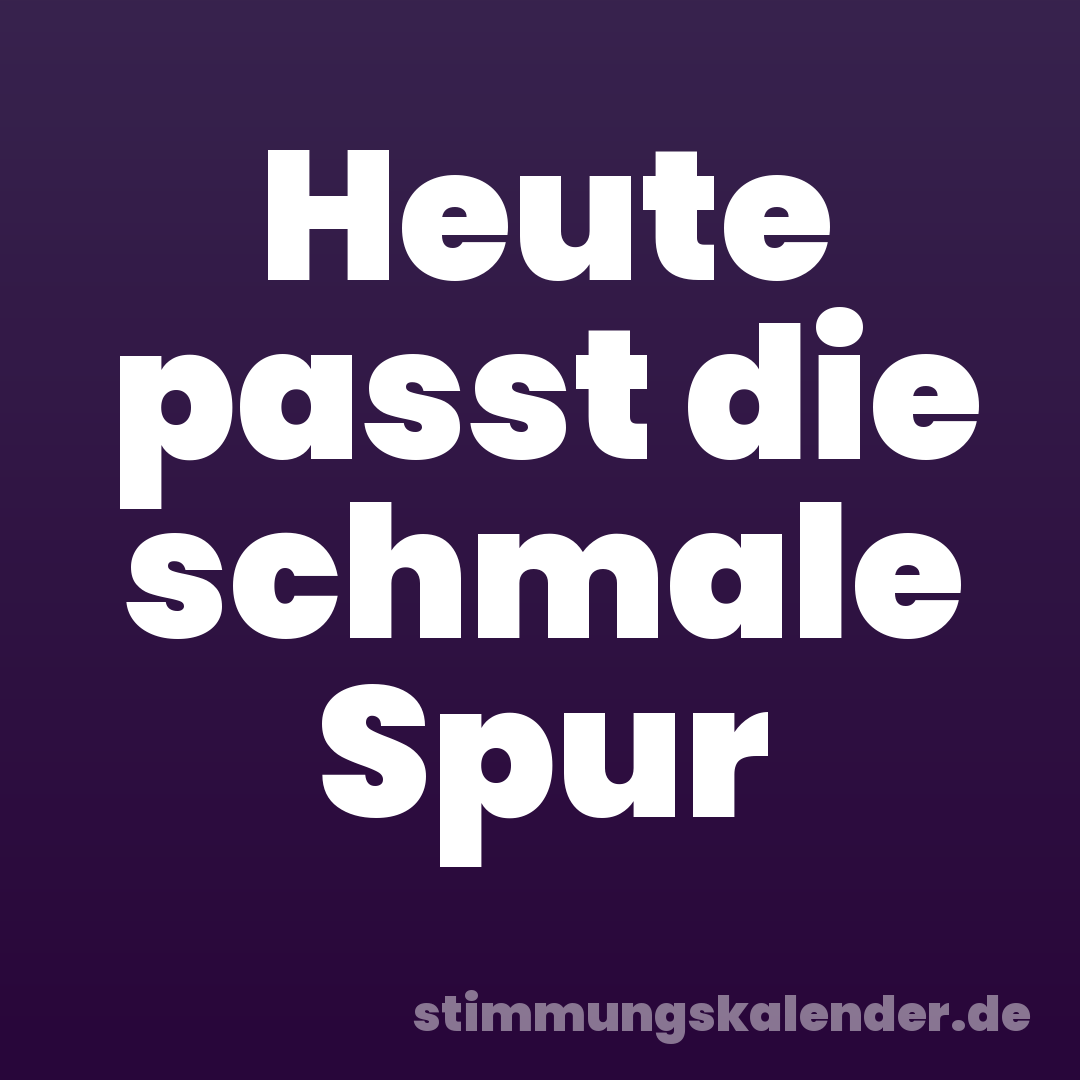 Heute passt die schmale Spur