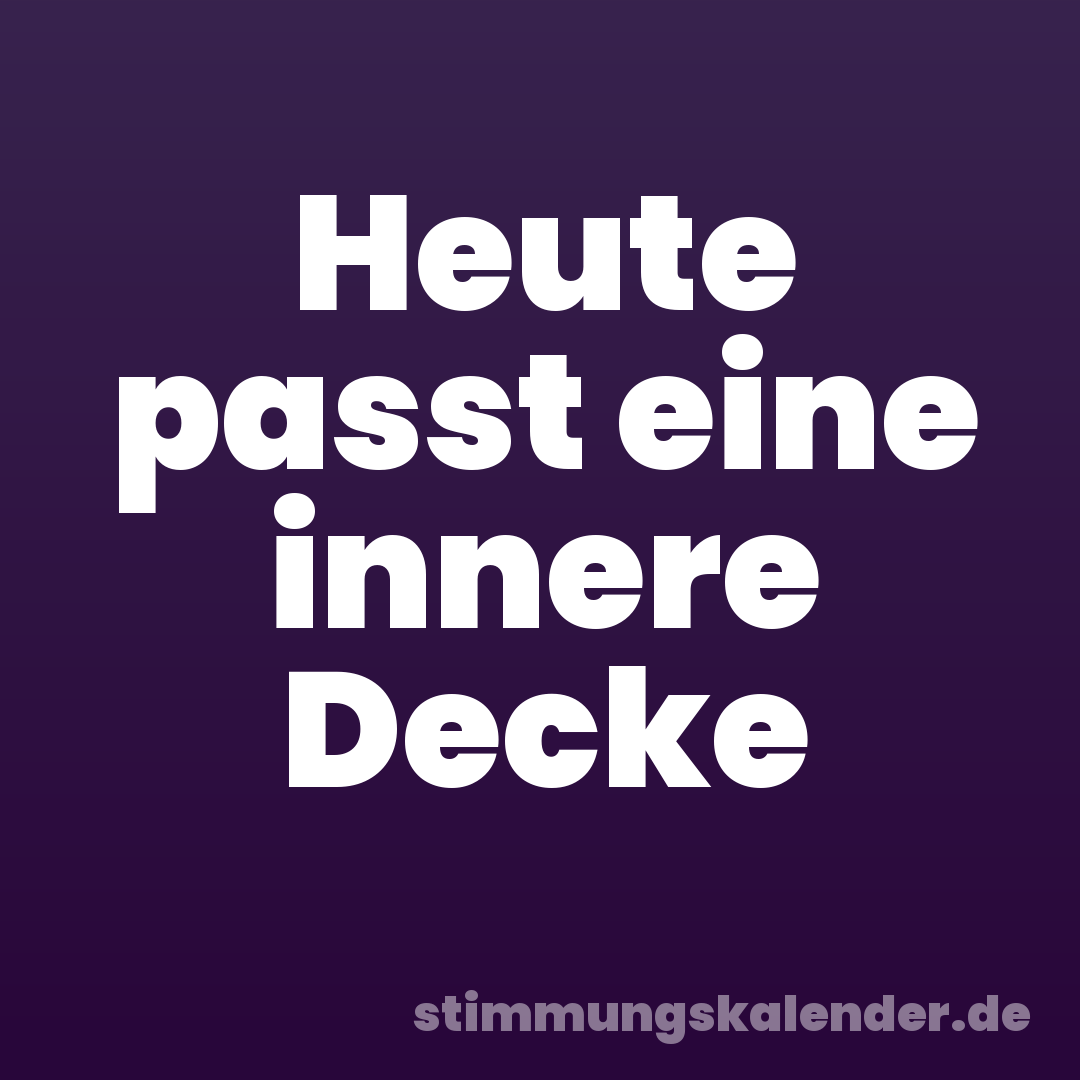 Heute passt eine innere Decke