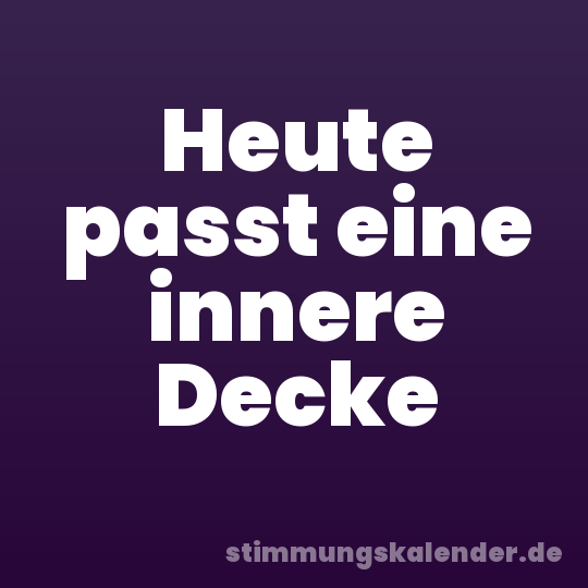 Heute passt eine innere Decke