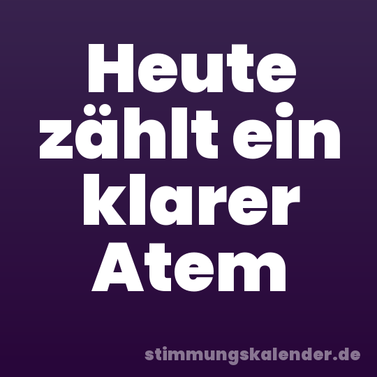 Heute zählt ein klarer Atem