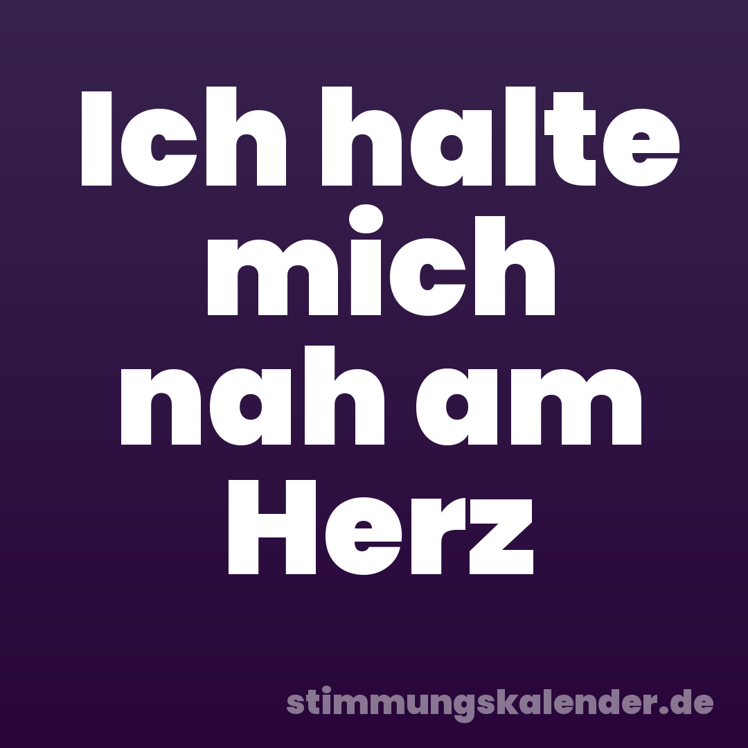 Ich halte mich nah am Herz