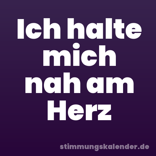Ich halte mich nah am Herz