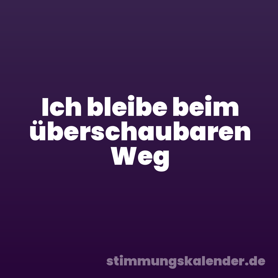 Ich bleibe beim überschaubaren Weg