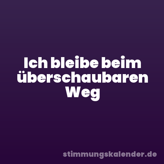 Ich bleibe beim überschaubaren Weg