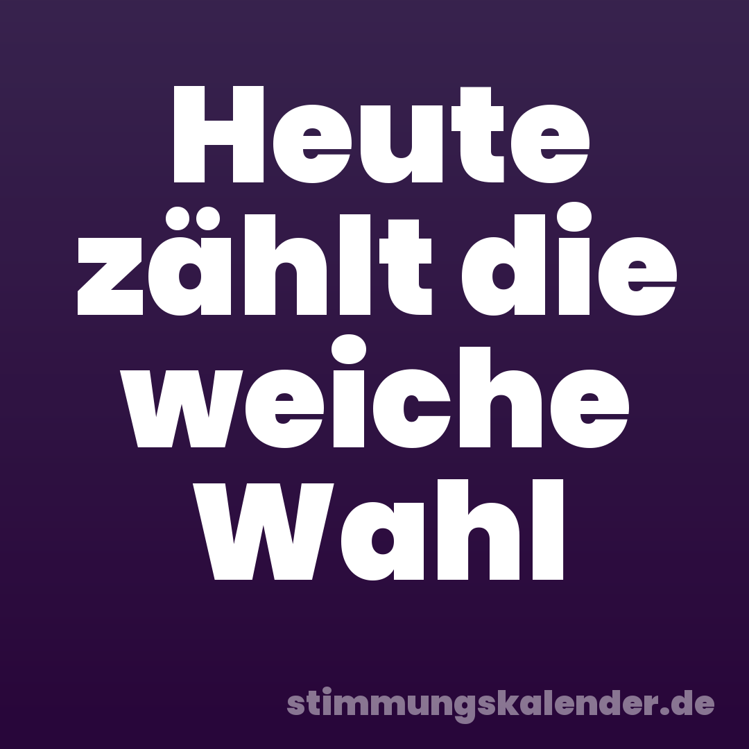 Heute zählt die weiche Wahl