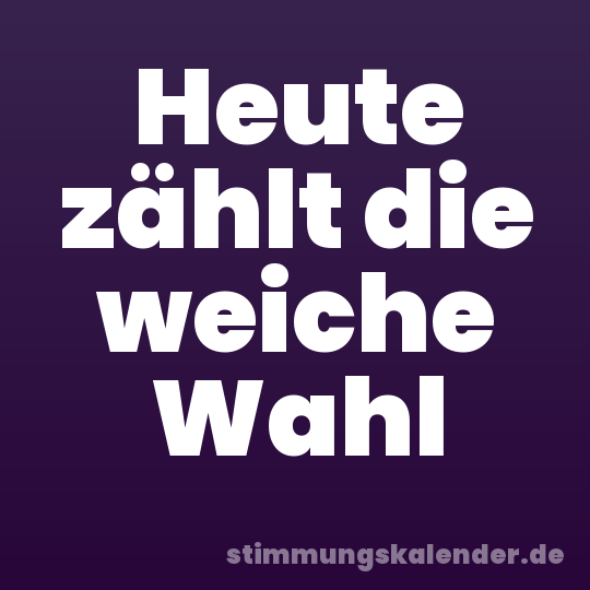 Heute zählt die weiche Wahl