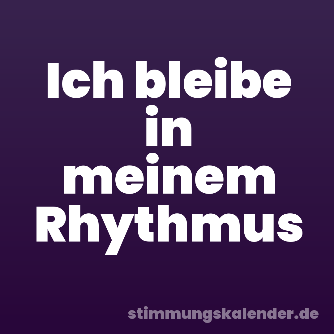 Ich bleibe in meinem Rhythmus