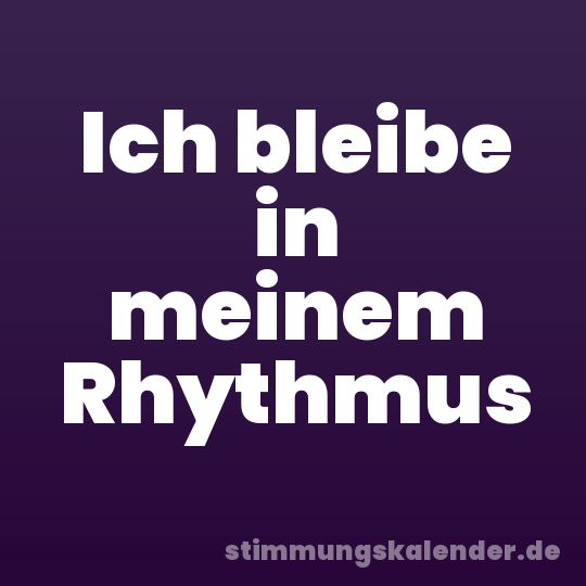 Ich bleibe in meinem Rhythmus