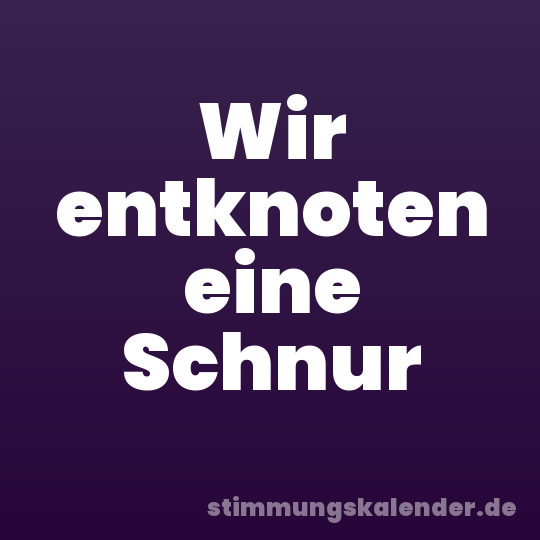 Wir entknoten eine Schnur